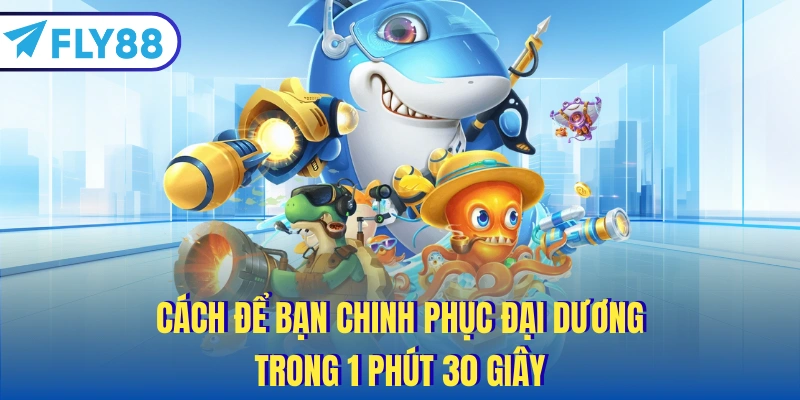 Cách để bạn chinh phục đại dương trong 1 phút 30 giây