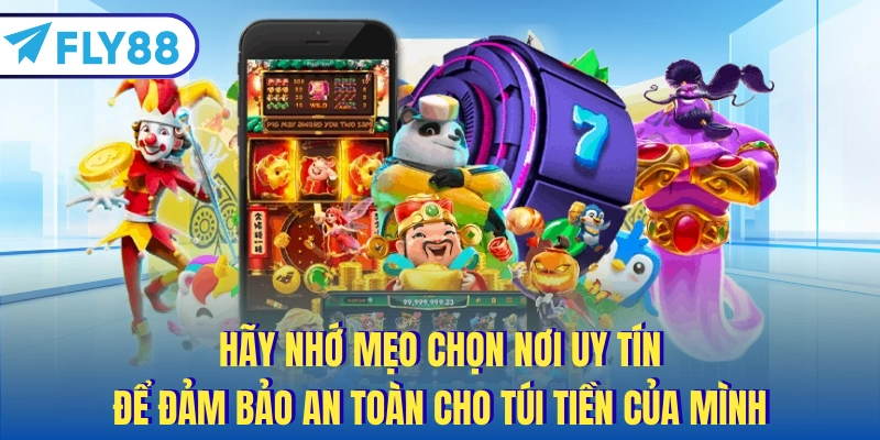 Hãy nhớ mẹo chọn nơi uy tín để đảm bảo an toàn cho túi tiền của mình